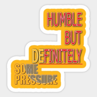 Humble But Definitely Some Pressure Sticker